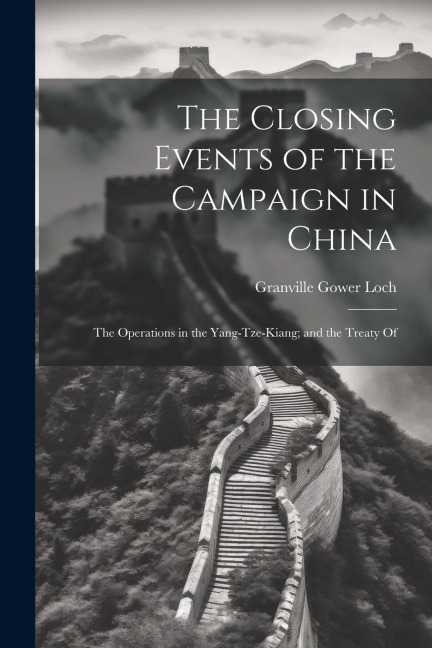 The Closing Events of the Campaign in China: The Operations in the Yang-Tze-Kiang; and the Treaty Of