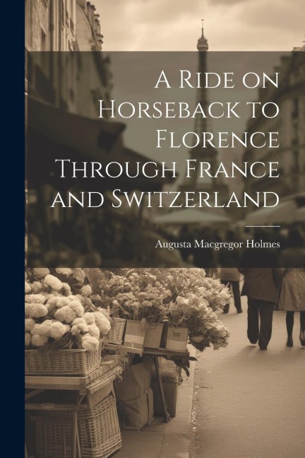 A Ride on Horseback to Florence Through France and Switzerland