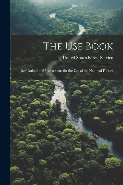 The Use Book: Regulations and Instructions for the Use of the National Forests