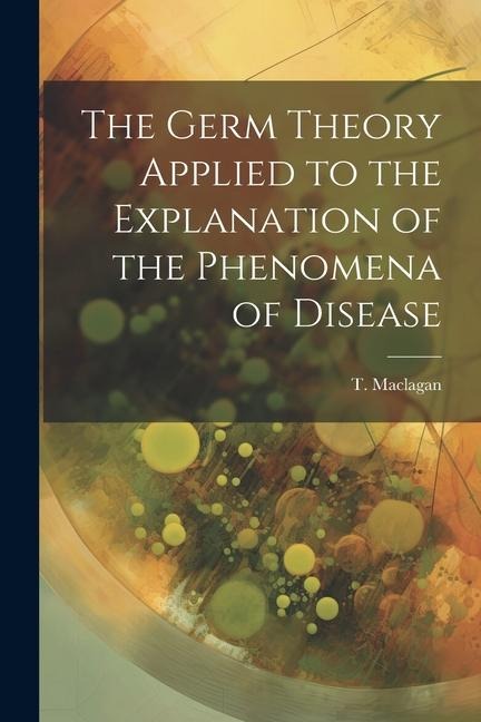 The Germ Theory Applied to the Explanation of the Phenomena of Disease