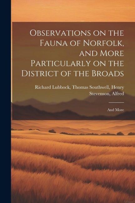 Observations on the Fauna of Norfolk, and More Particularly on the District of the Broads: And More