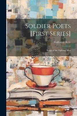Soldier Poets [first Series]: Songs of the Fighting Men