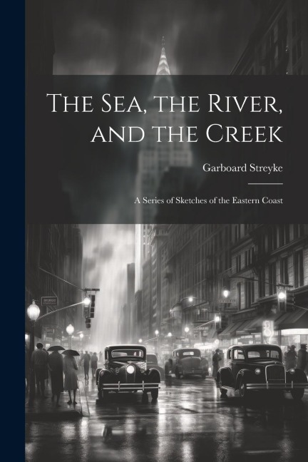 The Sea, the River, and the Creek: A Series of Sketches of the Eastern Coast