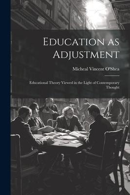 Education as Adjustment: Educational Theory Viewed in the Light of Contemporary Thought