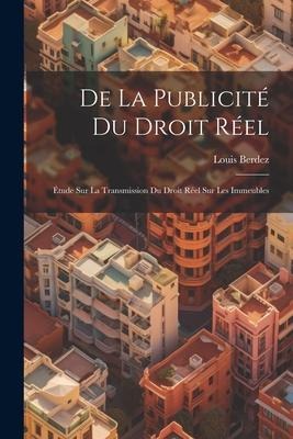 De la Publicité du Droit Réel: Étude sur la Transmission du Droit Réel sur les Immeubles
