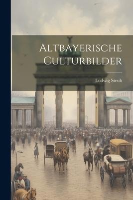 Altbayerische Culturbilder