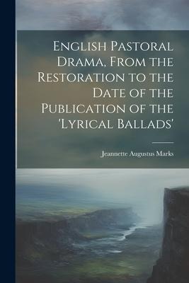 English Pastoral Drama, From the Restoration to the Date of the Publication of the Lyrical Ballads