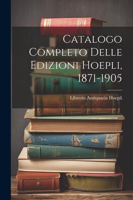 Catalogo Completo Delle Edizioni Hoepli, 1871-1905