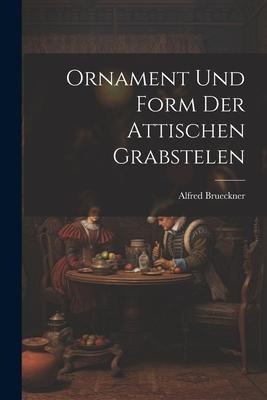 Ornament und Form der Attischen Grabstelen