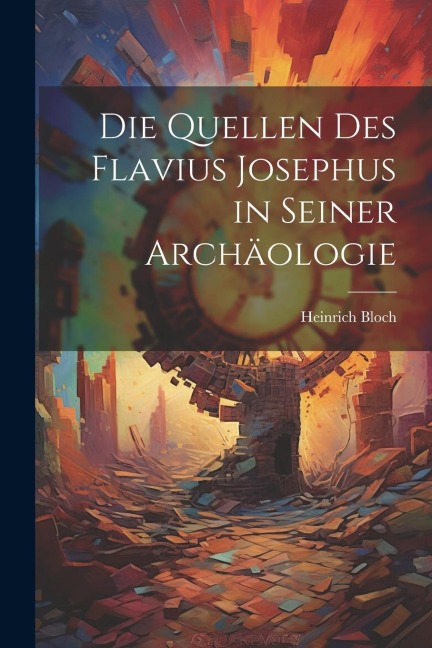 Die Quellen des Flavius Josephus in Seiner Archäologie
