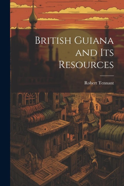 British Guiana and Its Resources