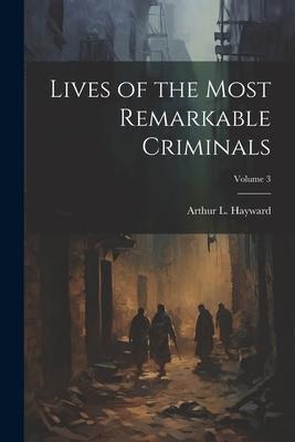 Lives of the Most Remarkable Criminals; Volume 3