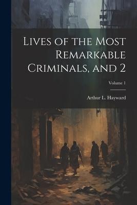 Lives of the Most Remarkable Criminals, and 2; Volume 1