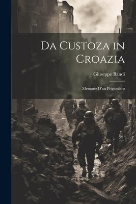 Da Custoza in Croazia: Memorie dun Prigioniero