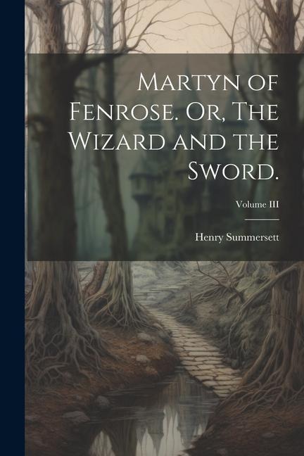 Martyn of Fenrose. Or, The Wizard and the Sword.; Volume III