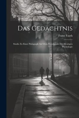 Das Gedächtnis: Studie zu Einer Pädagogik auf dem Standpunkt der Heutigen Physiologie