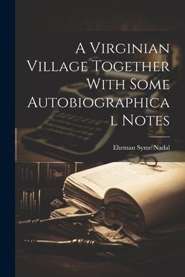 A Virginian Village Together With Some Autobiographical Notes