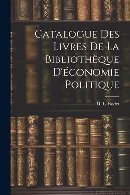 Catalogue des Livres de la Bibliothèque Déconomie Politique