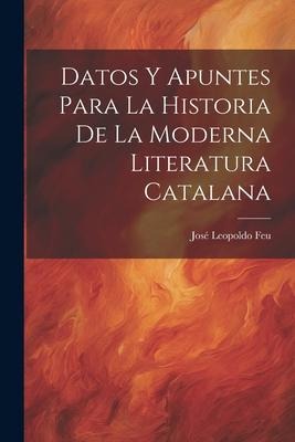 Datos y Apuntes Para la Historia de la Moderna Literatura Catalana