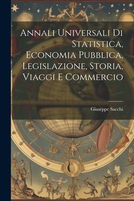 Annali Universali di Statistica, Economia Pubblica, Legislazione, Storia, Viaggi e Commercio