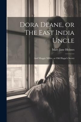 Dora Deane, or The East India Uncle; and Maggie Miller, or Old Hagars Secret