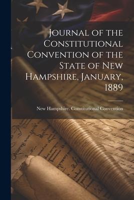Journal of the Constitutional Convention of the State of New Hampshire, January, 1889