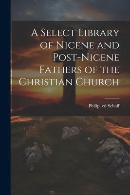 A Select Library of Nicene and Post-Nicene Fathers of the Christian Church