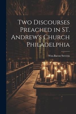 Two Discourses Preached in ST. Andrews Church Philadelphia