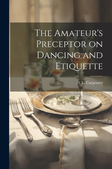 The Amateurs Preceptor on Dancing and Etiquette