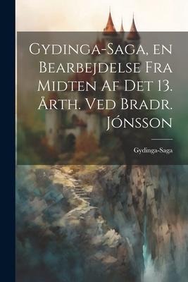 Gydinga-Saga, en Bearbejdelse fra Midten af det 13. Årth. ved Bradr. Jónsson