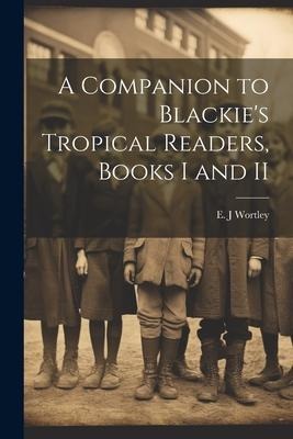A Companion to Blackies Tropical Readers, Books I and II
