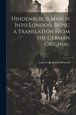 Hindenburgs March Into London, Being a Translation From the German Original