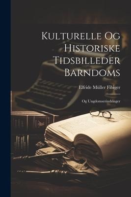 Kulturelle og Historiske Tidsbilleder Barndoms: Og Ungdomserindringer