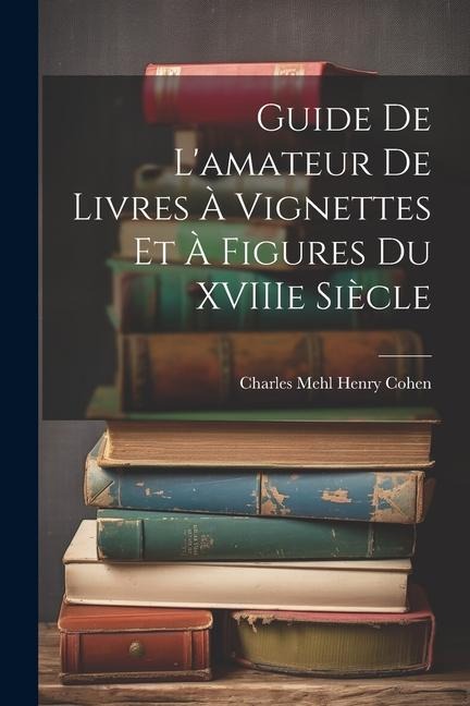 Guide de Lamateur de Livres à Vignettes et à Figures du XVIIIe Siècle