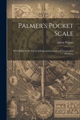Palmers Pocket Scale: With Rules for Its Use in Solving Arithmetical and Geometrical Problems