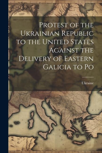 Protest of the Ukrainian Republic to the United States Against the Delivery of Eastern Galicia to Po