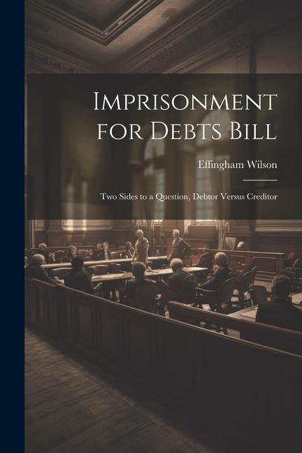 Imprisonment for Debts Bill: Two Sides to a Question, Debtor Versus Creditor