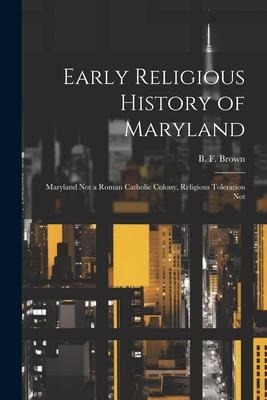 Early Religious History of Maryland: Maryland Not a Roman Catholic Colony, Religious Toleration Not