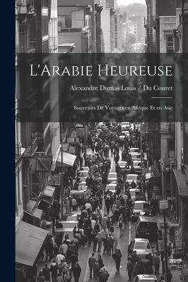 LArabie Heureuse: Souvenirs de Voyages en Afrique et en Asie