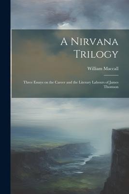 A Nirvana Trilogy: Three Essays on the Career and the Literary Labours of James Thomson