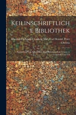 Keilinschriftliche Bibliothek: Sammlung von Assyrischen und Babylonischen Texten in Umschrift und Üb