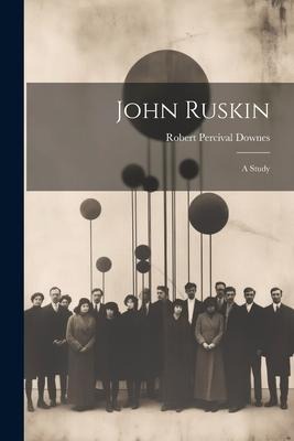 John Ruskin: A Study