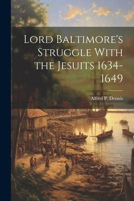 Lord Baltimores Struggle With the Jesuits 1634-1649