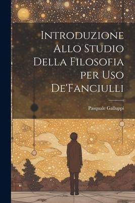 Introduzione Allo Studio Della Filosofia per Uso DeFanciulli