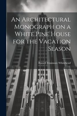 An Architectural Monograph on a White Pine House for the Vacation Season