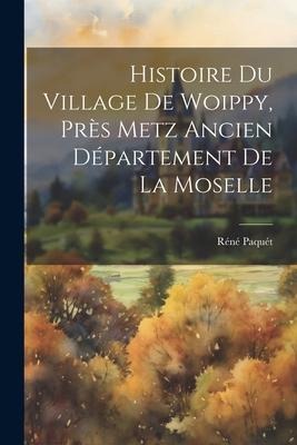 Histoire du Village de Woippy, près Metz Ancien Département de La Moselle