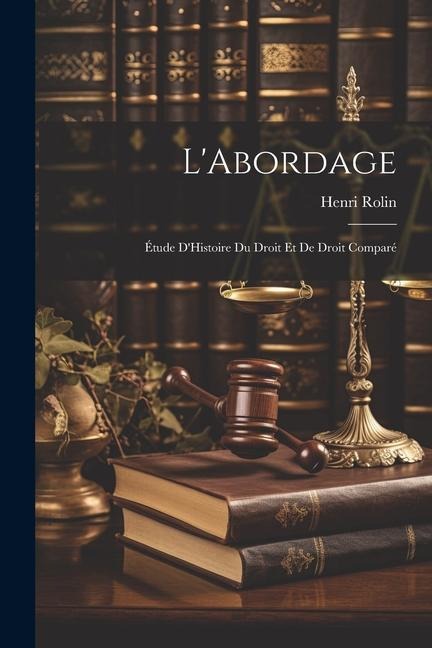 LAbordage: Étude DHistoire du Droit et de Droit Comparé
