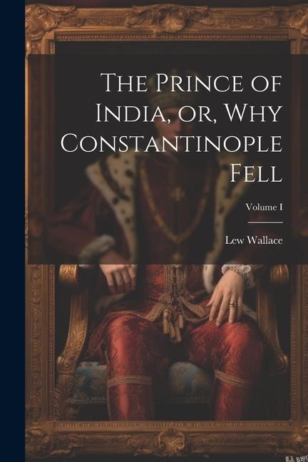 The Prince of India, or, Why Constantinople Fell; Volume I
