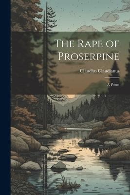 The Rape of Proserpine: A Poem