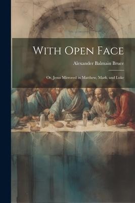 With Open Face; or, Jesus Mirrored in Matthew, Mark, and Luke